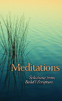 Meditations: Selections from Baha'i Scripture
